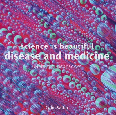 Science Is Beautiful : Disease and Medicine